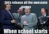 Let's release all the awesome games when school starts