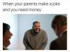 When Your Parents Make a Joke And You Need Money